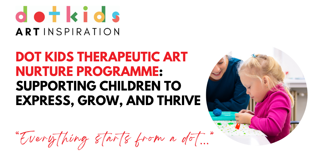 Dot Kids Therapeutic Art Nurture Programme: Supporting Children to Express, Grow, and Thrive