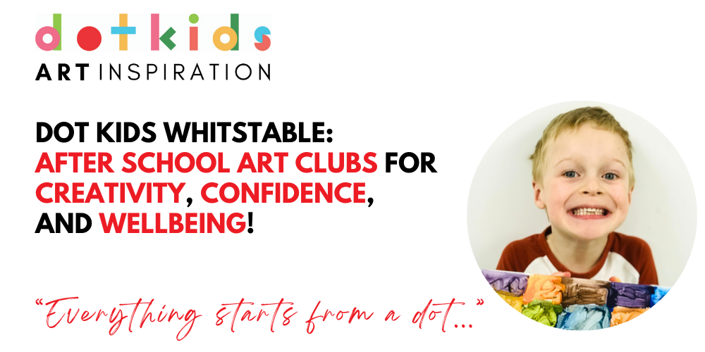 Welcome Back to A New Term At Dot Kids Whitstable: After School Art Clubs for Creativity, Confidence, and Well-Being!
