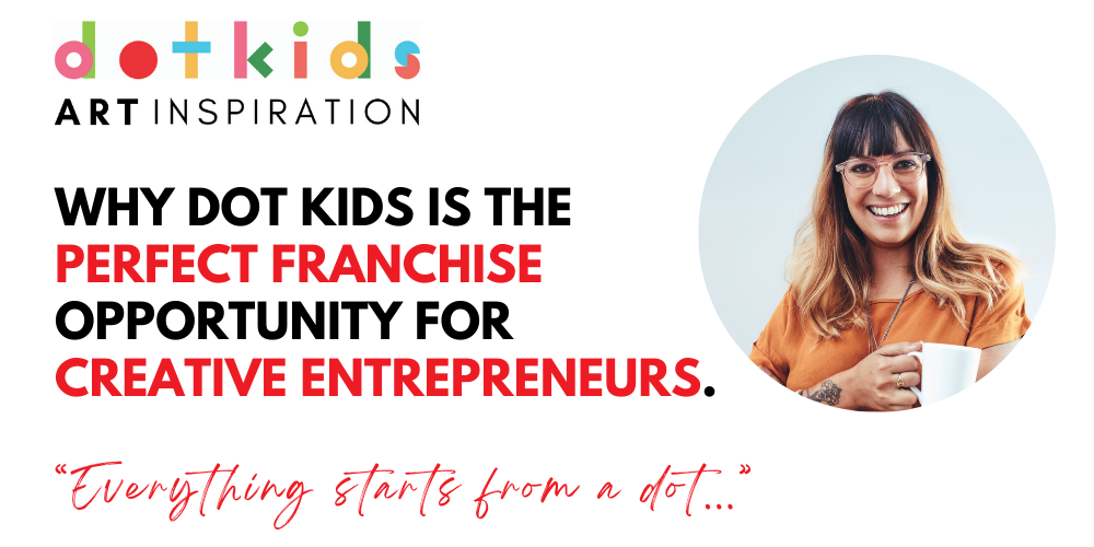 Why Dot Kids Is the Perfect Franchise Opportunity for Creative Entrepreneurs